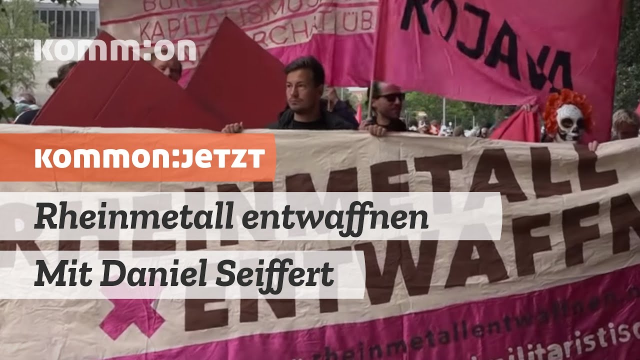 KOMMON:JETZT Rheinmetall entwaffnen – die tödlichen Geschäfte stören. Mit Daniel Seiffert