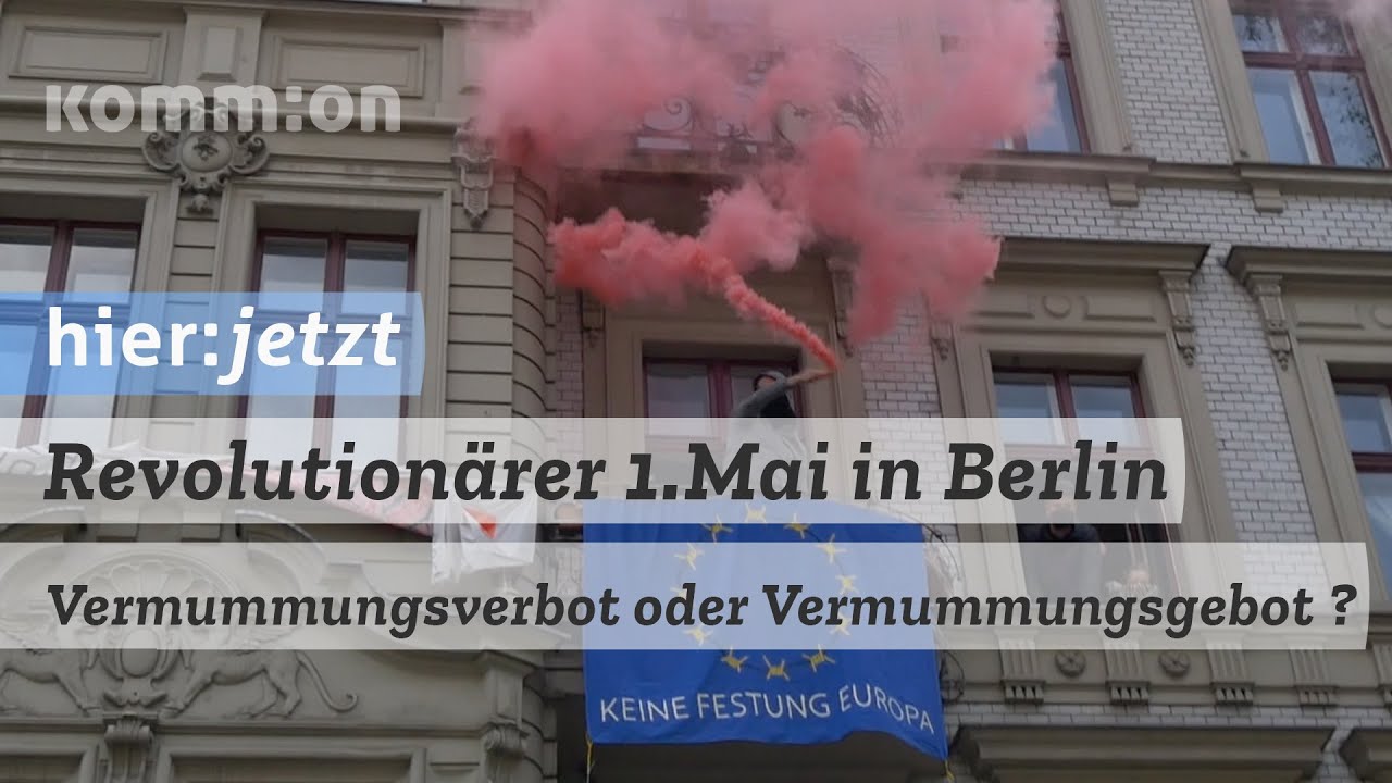 Revolutionärer 1.Mai in BerlinVermummungsverbot oder Vermummungsgebot?